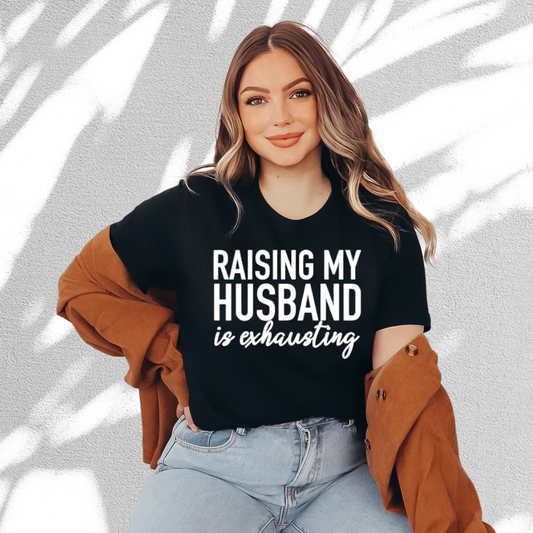 RAISING MY HUSBAND IS EXHAUSTING T-SHIRT