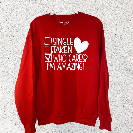 SINGLE,TAKEN, WHO CARES I'M AMAZING SWEATSHIRT