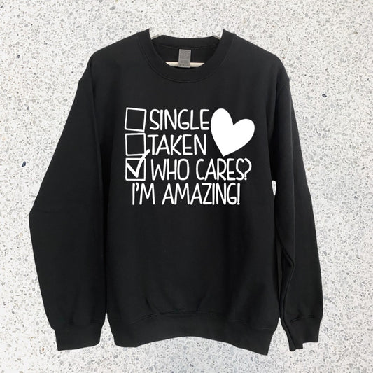 SINGLE,TAKEN, WHO CARES I'M AMAZING SWEATSHIRT