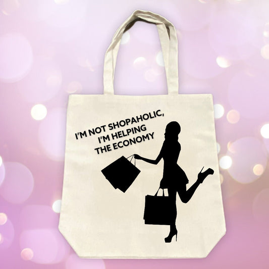 I'M NOT SHOPAHOLIC, I'M HELPING THE ECONOMY TOTE BAG