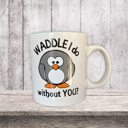 WADDLE I DO WITHOUT YOU MUG