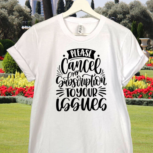 PLEASE CANCEL MY SUBSCRIPTION TO YOUR TO YOUR ISSUES T-SHIRT