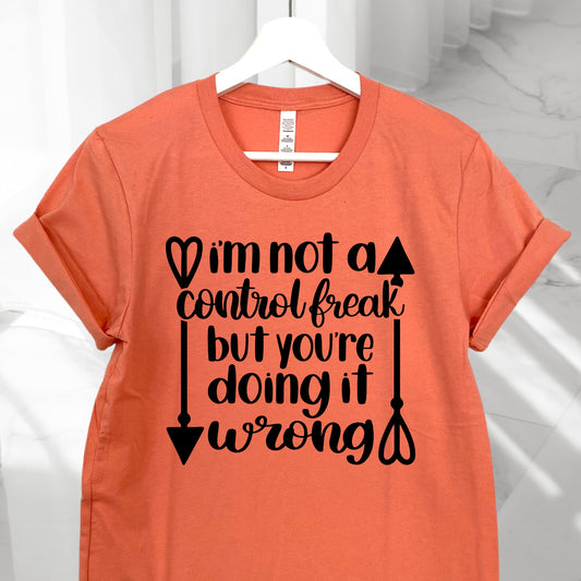 I'M NOT CONTROL FREAK BUT YOU'RE DOING WRONG T-SHIRT