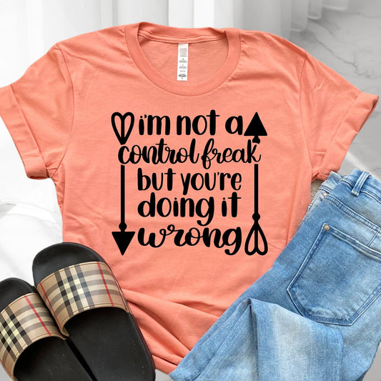I'M NOT CONTROL FREAK BUT YOU'RE DOING WRONG T-SHIRT