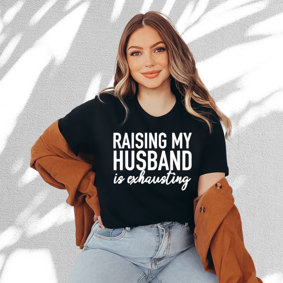 RAISING MY HUSBAND IS EXHAUSTING T-SHIRT