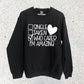 SINGLE,TAKEN, WHO CARES I'M AMAZING SWEATSHIRT