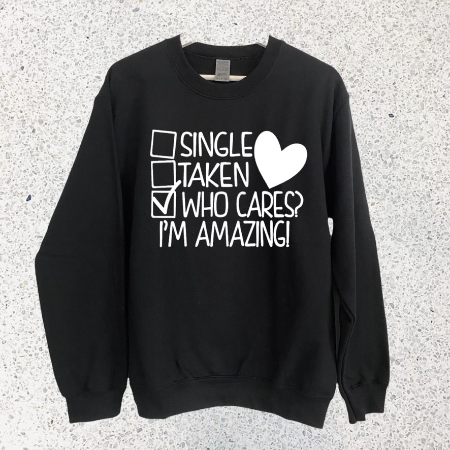SINGLE,TAKEN, WHO CARES I'M AMAZING SWEATSHIRT