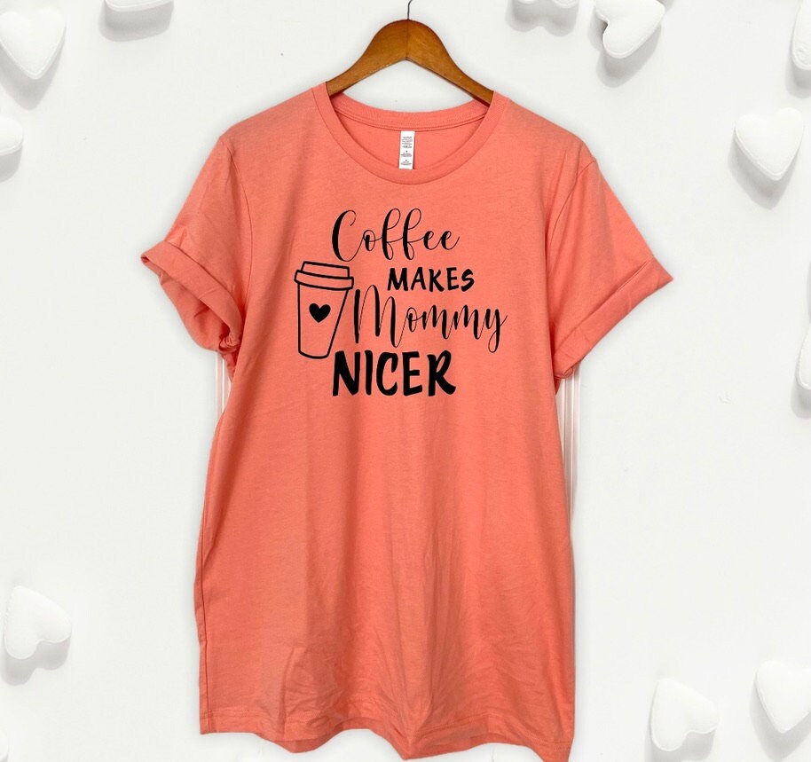 COFFEE MAKES MOMMY NICER T-SHIRT