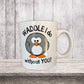 WADDLE I DO WITHOUT YOU MUG
