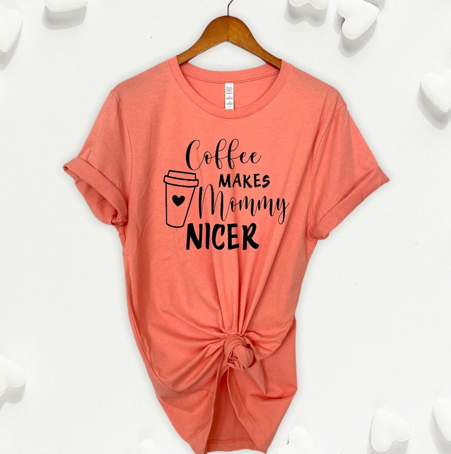 COFFEE MAKES MOMMY NICER T-SHIRT