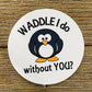 WADDLE I DO WITHOUT YOU
