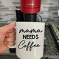 MAMA NEEDS COFFEE MUG