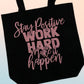 STAY POSITIVE, WORK HARD, MAKE IT HAPPEN TOTE BAG
